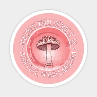 Nature Is Where The Magic Is Asheville, NC - Mushroom - Pink 18 Magnet